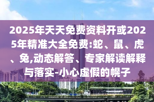 2025年天天免費資料開或2025年精準(zhǔn)大全免費:蛇