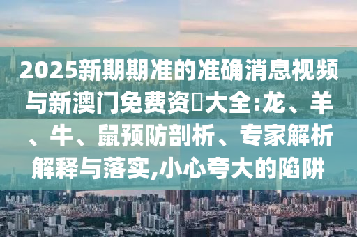 2025新期期準的準確消息視頻與新澳門免費資枓大全:龍