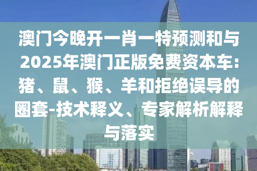澳門今晚開一肖一特預測和與2025年澳門正版免費資本車:豬