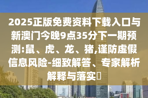 2025正版免費資料下載入口與新澳門今晚9點35分下一期預測:鼠