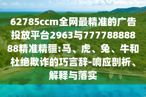 62785ccm全網(wǎng)最精準(zhǔn)的廣告投放平臺(tái)2963與77778888888精準(zhǔn)精疆:馬