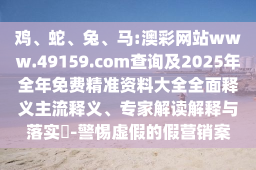 馬:澳彩網(wǎng)站www.49159.соm查詢及2025年全年免費(fèi)精準(zhǔn)資料大全全面釋義
