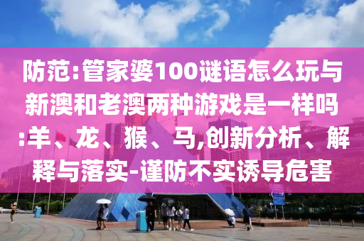 管家婆100謎語怎么玩與新澳和老澳兩種游戲是一樣嗎:羊