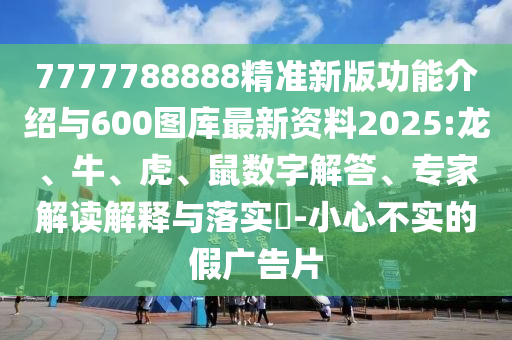 7777788888精準新版功能介紹與600圖庫最新資料2025:龍