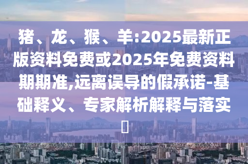 羊:2025最新正版資料免費(fèi)或2025年免費(fèi)資料期期準(zhǔn)