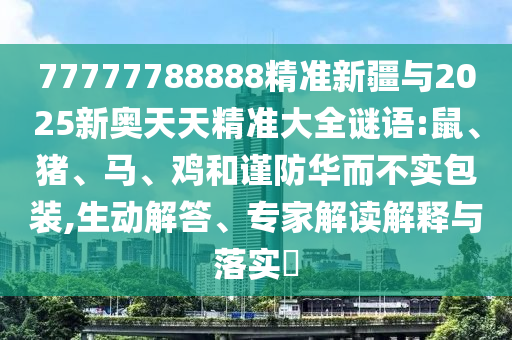 77777788888精準新疆與2025新奧天天精準大全謎語:鼠