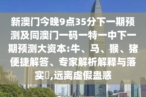 新澳門今晚9點35分下一期預測及同澳門一碼一特一中下一期預測大資本:牛