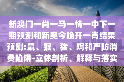 新澳門一肖一馬一恃一中下一期預測和新奧今晚開一肖結果預測:鼠