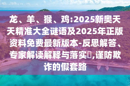 雞:2025新奧天天精準大全謎語及2025年正版資料免費最新版本