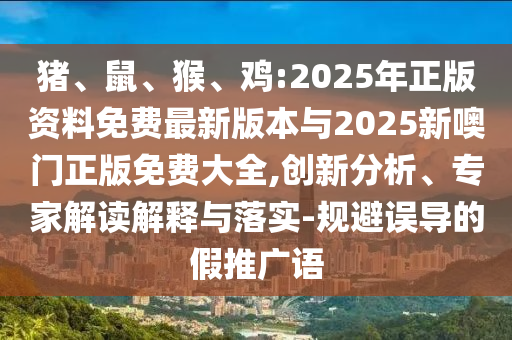 雞:2025年正版資料免費最新版本與2025新噢門正版免費大全