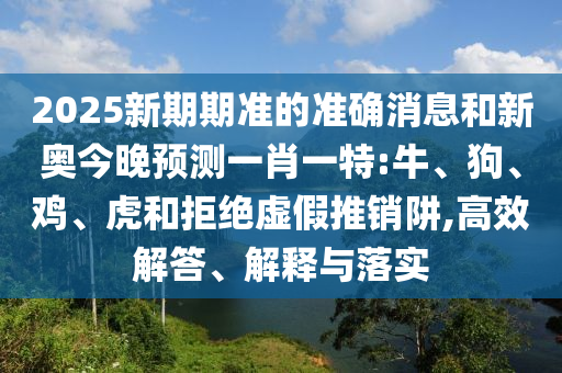 2025新期期準的準確消息和新奧今晚預測一肖一特:牛