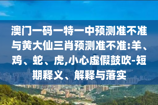 澳門一碼一特一中預測準不準與黃大仙三肖預測準不準:羊