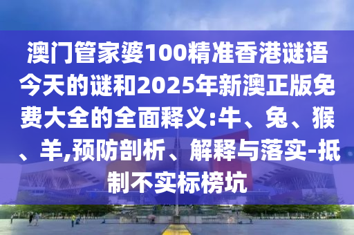 澳門管家婆100精準香港謎語今天的謎和2025年新澳正版免費大全的全面釋義:牛
