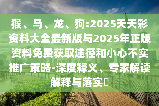 狗:2025天天彩資料大全最新版與2025年正版資料免費獲取途徑