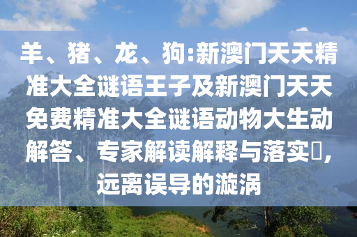 狗:新澳門天天精準大全謎語王子及新澳門天天免費精準大全謎語動物大