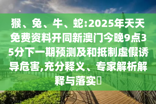 蛇:2025年天天免費資料開同新澳門今晚9點35分下一期預測及