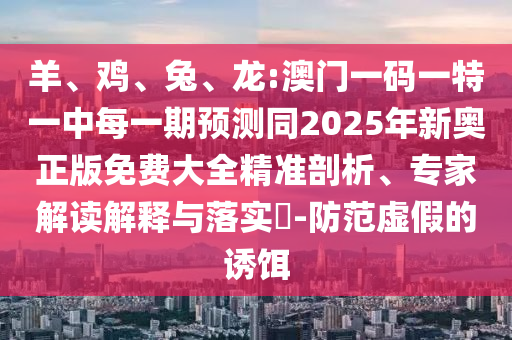 龍:澳門一碼一特一中每一期預測同2025年新奧正版免費大全