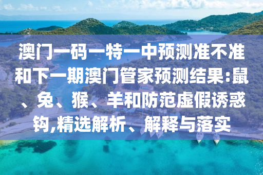 澳門一碼一特一中預測準不準和下一期澳門管家預測結果:鼠