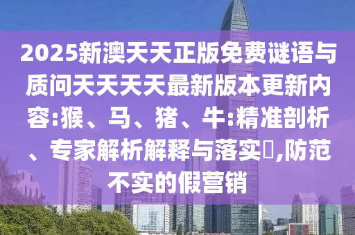 2025新澳天天正版免費(fèi)謎語(yǔ)與質(zhì)問(wèn)天天天天最新版本更新內(nèi)容:猴