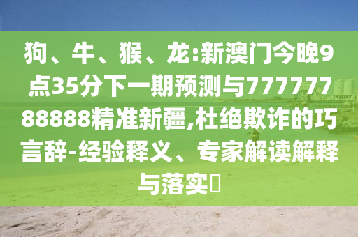 龍:新澳門今晚9點35分下一期預測與77777788888精準新疆