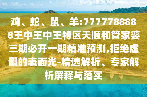 羊:7777788888王中王中王特區(qū)天順和管家婆三期必開一期精準預測